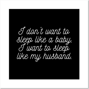 I don't want to sleep like a baby. I want to sleep like my husband. Posters and Art